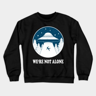 WE'RE NOT ALONE ufo light beam funny saying gift Crewneck Sweatshirt